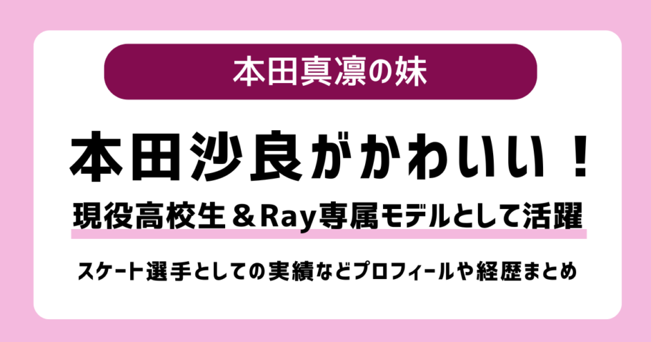 【2025】本田紗来（ほんださら）がかわいい！現役高校生でRay専属モデルとしても活躍中！身長や出身、彼氏などプロフィールまとめ