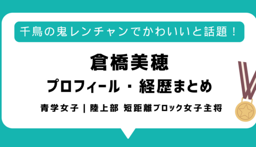 【青学女子陸上】倉橋美穂がかわいいと話題！wikiプロフィールや経歴まとめ｜千鳥の鬼レンチャン・リレーサバイバル