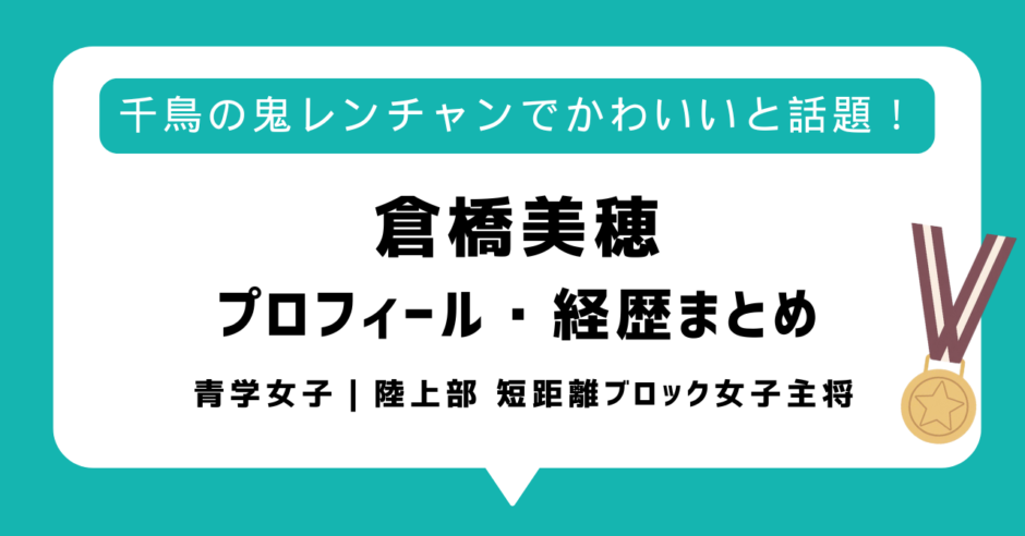 【青学女子陸上】倉橋美穂がかわいいと話題！wikiプロフィールや経歴まとめ｜千鳥の鬼レンチャン・リレーサバイバル