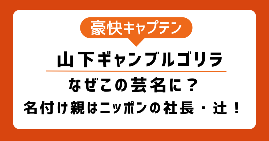 山下ギャンブルゴリラの芸名はなぜ？由来は？名付け親はニッポンの社長・辻！元証券会社という堅実な経歴も