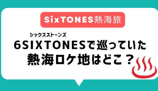 【ストーンズ】シクスト熱海ロケ地はどこ？温泉まんじゅう店、ピザ・パスタレストランなどシックスストーンズで巡った場所一覧まとめ【6SixTONES】