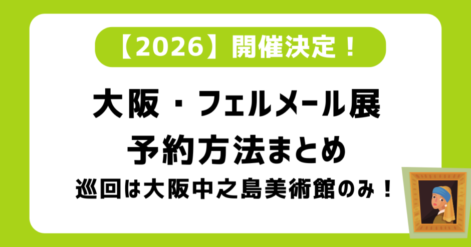 【2026】大阪フェルメール展予約方法は？大阪中之島美術館以外の巡回はなし！混雑・チケット発売日予想