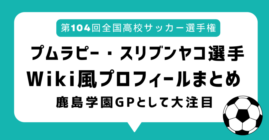 プムラピー スリブンヤコwikiプロフィールまとめ 鹿島学園で身長191cm！タイからの留学生で高校サッカーでの活躍が大注目
